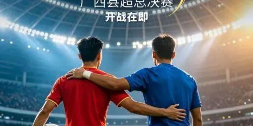 鲸鱼直播tv版-巅峰鏖战，荣耀收官！广西县超决赛，柳南与海城决战巅峰来袭！
